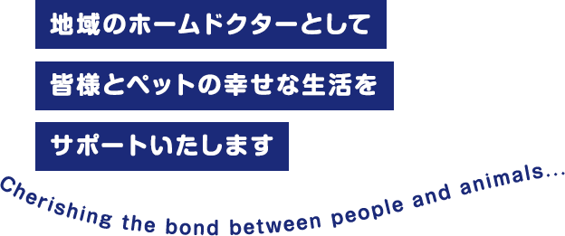 地域のホームドクターとして皆様とペットの幸せな生活をサポートいたします